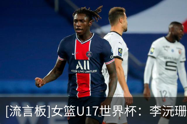 [流言板]女篮U17世界杯：李沅珊24分3板6助，入选首日比赛最佳阵容